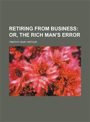 Retiring From Business; Or, the Rich Man's Error,1151565423,9781151565426
