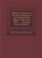 Heads of Families at the First Census of the United States Taken in the Year 1790 ... - Primary Source Edition,1293837210,9781293837214