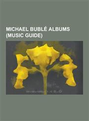 Michael Buble Albums (Music Guide) A Holiday Gift for You, a Taste of Buble, Babalu, Call Me Irresponsible (Album), Christmas (Michael Buble Album),,1230518975,9781230518978