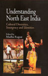 Understanding North East India Cultural Diversities, Insurgency and Identities,8178312395,9788178312392