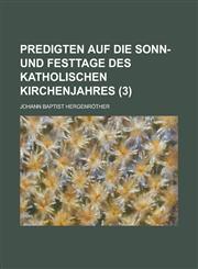 Predigten Auf Die Sonn- Und Festtage Des Katholischen Kirchenjahres (3),1236222245,9781236222244