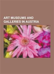 Art Museums and Galleries in Austria Universalmuseum Joanneum, Eggenberg Castle, Graz, Vienna Museum, Fuhrermuseum, Kunsthistorisches Museum, Ars Ele,1230491619,9781230491615