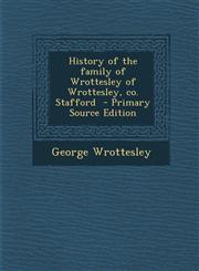 History of the Family of Wrottesley of Wrottesley, Co. Stafford - Primary Source Edition,1294590707,9781294590705
