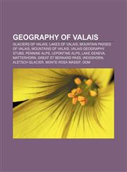 Geography of Valais Glaciers of Valais, Lakes of Valais, Mountain passes of Valais, Mountains of Valais, Valais geography stubs, Pennine Alps,1158182082,9781158182084