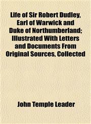 Life of Sir Robert Dudley, Earl of Warwick and Duke of Northumberland; Illustrated With Letters and Documents From Original Sources, Collected,1152384864,9781152384866
