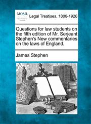 Questions for law students on the fifth edition of Mr. Serjeant Stephen's New commentaries on the laws of England.,1240019440,9781240019441