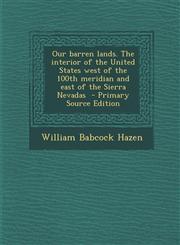 Our Barren Lands. the Interior of the United States West of the 100th Meridian and East of the Sierra Nevadas - Primary Source Edition,1295495406,9781295495405