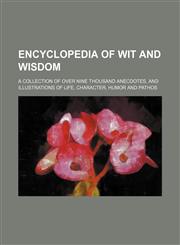 Encyclopedia of wit and wisdom; a collection of over nine thousand anecdotes, and illustrations of life, character, humor and pathos,1231236183,9781231236185