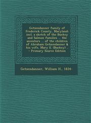 Getzendanner Family of Frederick County, Maryland; Incl. a Sketch of the Buckey and Salmon Families ... the Ancestors ... of the Children of Abraham G,1293841757,9781293841754