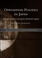 Opposition Politics in Japan Strategies Under a One-Party Dominant Regime,041520187X,9780415201872