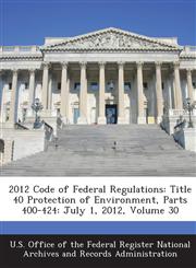 2012 Code of Federal Regulations Title 40 Protection of Environment, Parts 400-424: July 1, 2012, Volume 30,1289270902,9781289270902