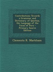 Contributions Towards a Grammar and Dictionary of Quichua, the Language of the Yncas of Peru - Primary Source Edition,129374560X,9781293745601