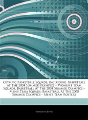 Articles On Olympic Basketball Squads, including Basketball At The 2004 Summer Olympics â€" Women's Team Squads, Basketball At The 2004 Summer Olympics â€" Men's Team Squads, Basketball At The 2008 Summer Olympics â€" Men's Team Rosters,1243234040,9781243234049