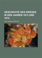 Geschichte Des Krieges in Den Jahren 1813 Und 1814,1154856968,9781154856965