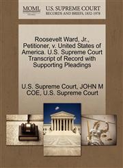 Roosevelt Ward, Jr., Petitioner, v. United States of America. U.S. Supreme Court Transcript of Record with Supporting Pleadings,127035292X,9781270352921