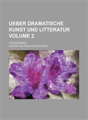 Ueber dramatische Kunst und Litteratur Volume 2; Vorlesungen,1236445473,9781236445476