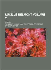 Lucille Belmont; A Novel Volume 2,1236965531,9781236965530