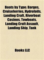 Boats by Type Barges, Cruiseferries, Hydrofoils, Landing Craft, Riverboat Casinos, Towboats, Landing Craft Assault, Landing Ship, Tank,1157984738,9781157984733