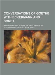 Conversations of Goethe with Eckermann and Soret,1230858512,9781230858517