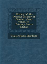 History of the Present Deanery of Bicester, Oxon, Volume 8 - Primary Source Edition,1289996873,9781289996871