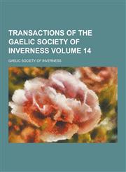 Transactions of the Gaelic Society of Inverness Volume 14,1230352554,9781230352558
