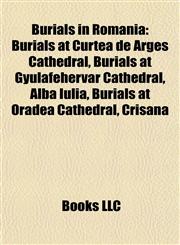 Burials in Romania Burials at Curtea de Argeş Cathedral, Burials at Gyulafehérvár Cathedral, Alba Iulia, Burials at Oradea Cathedral, Crişana,1157790364,9781157790365