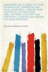 Newspaper Law; a Digest of Court Decisions on Commercial and Legal Advertising, Subscriptions, Contracts, Official Papers, Libel, Lotteries, Contempt and Copyright, Classified and Indexed for Quick Reference,1290579342,9781290579346