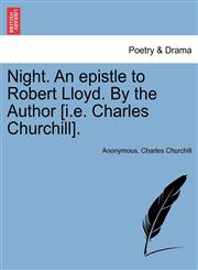 Night. An epistle to Robert Lloyd. By the Author [i.e. Charles Churchill].,124117895X,9781241178956