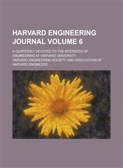 Harvard Engineering Journal; A Quarterly Devoted to the Interests of Engineering at Harvard University Volume 6,1155001613,9781155001616
