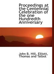 Proceedings at the Centennial Celebration of the one Hundredth Anniversary,1140444719,9781140444718