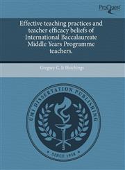 Effective teaching practices and teacher efficacy beliefs of International Baccalaureate Middle Years Programme teachers.,124377102X,9781243771025