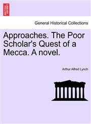 Approaches. The Poor Scholar's Quest of a Mecca. A novel. Vol. I.,1241481946,9781241481940