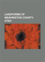 Landforms of Washington County, Utah Angels Landing, Beaver Dam Mountains, Beaver Dam Wash, Bull Valley Mountains, Court of the Patriarchs, Elephant,1156083974,9781156083970