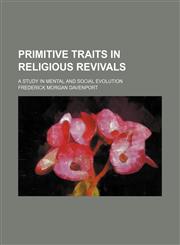 Primitive Traits in Religious Revivals; A Study in Mental and Social Evolution,1150371617,9781150371615