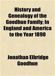 History and Genealogy of the Goodhue Family; In England and America to the Year 1890,1152296779,9781152296770
