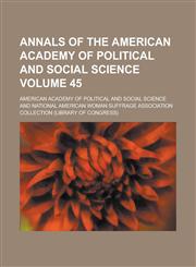 Annals of the American Academy of Political and Social Science Volume 45,1234154749,9781234154745
