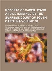 Reports of cases heard and determined by the Supreme Court of South Carolina Volume 18,1154220753,9781154220759