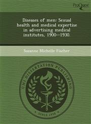 Diseases of men Sexual health and medical expertise in advertising medical institutes, 1900--1930.,1244070157,9781244070158