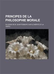 Principes de La Philosophie Morale; Ou Essai de M. S(haftesbury) Sur Le Merite Et La Vertu,1234505614,9781234505615