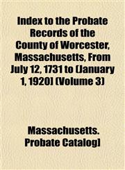 Index to the Probate Records of the County of Worcester, Massachusetts, From July 12, 1731 to (January 1, 1920] (Volume 3),1152967088,9781152967083