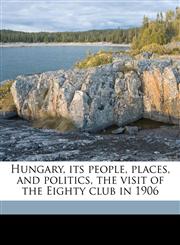 Hungary, its people, places, and politics, the visit of the Eighty club in 1906,1176705032,9781176705036