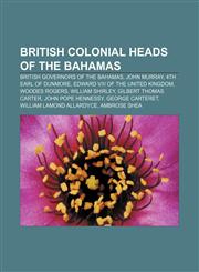 British colonial heads of the Bahamas British governors of the Bahamas, John Murray, 4th Earl of Dunmore, Edward VIII of the United Kingdom,1156897149,9781156897140