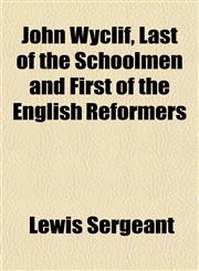 John Wyclif, Last of the Schoolmen and First of the English Reformers,1151423718,9781151423719
