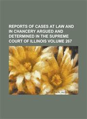 Reports of cases at law and in chancery argued and determined in the Supreme Court of Illinois Volume 267,1230072357,9781230072357