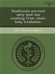 Risedronate prevents early bone loss resulting from whole-body irradiation.,1248964365,9781248964361