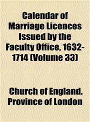 Calendar of Marriage Licences Issued by the Faculty Office, 1632-1714 (Volume 33),1153248344,9781153248341