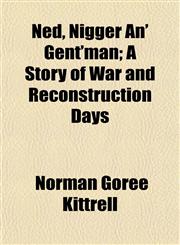 Ned, Nigger An' Gent'man; A Story of War and Reconstruction Days,1152435795,9781152435797