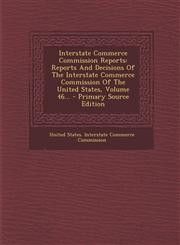 Interstate Commerce Commission Reports Reports and Decisions of the Interstate Commerce Commission of the United States, Volume 46... - Primary Sourc,1295489996,9781295489992