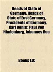 Heads of State of Germany Heads of State of East Germany, Presidents of Germany, Karl Dönitz, Paul Von Hindenburg, Johannes Rau,1158137044,9781158137046