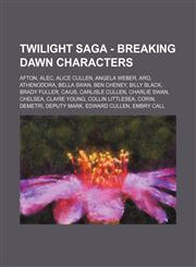 Twilight Saga - Breaking Dawn characters Afton, Alec, Alice Cullen, Angela Weber, Aro, Athenodora, Bella Swan, Ben Cheney, Billy Black, Brady Fuller, Caius, Carlisle Cullen, Charlie Swan, Chelsea, Claire Young, Collin Littlesea, Corin, Demetri, Deputy Ma,1234803542,9781234803544